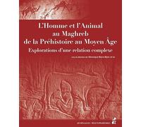 L'Homme et l'Animal au Maghreb, de la Préhistoire au Moyen Âge: Explorations d'une relation complexe