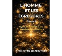 L'homme et les égrégores Tome 2: Psyché, transmission et lois des cohérences collectives