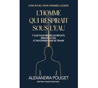 L'homme qui respirait sous l'eau: 7 clés pour briser les reflets, rebâtir le soi, et rayonner sans se trahir