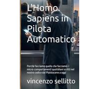 L'Homo Sapiens in Pilota Automatico: Perché facciamo quello che facciamo: i micro-comportamenti quotidiani scritti nel nostro codice dal Plaistocene a oggi