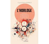 L'horloge: Essai sur l'organisation, la méthode et la planification
