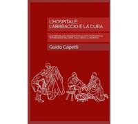 L'HOSPITALE: L'ABBRACCIO E LA CURA: LA STORIA DELL'ACCOGLIENZA E DELLA CURA ATTRAVERSO LE TESTIMONIANZE DELL'ARTE. DALLA GRECIA AL MEDIOEVO