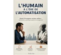 L'humain à l'ère de l'automatisation: Quand l'IA remplace certains métiers : reconversion, upskilling et gestion du changement