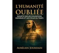 L'Humanité Oubliée: Enquête sur les civilisations disparues et les cycles du temps