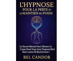 L'HYPNOSE POUR LA PERTE ET LE MAINTIEN DU POIDS: Le secret mental pour obtenir le corps dont vous avez toujours rêvé sans luttes ni restrictions !: 6 (HYPNOSE POUR LA PERTE DE POIDS)
