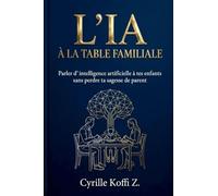 L'IA à la Table Familiale - Parler d'intelligence artificielle à tes enfants sans perdre ta sagesse de parent: 2 (Méthode Ckz)
