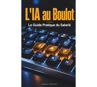 L'IA au Boulot : Le Guide Pratique du Salarié.: Gagne 2 heures par jour avec ChatGPT et Claude, quel que soit ton métier