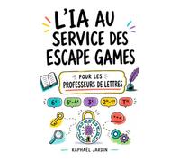 L'IA au service des escape games pédagogiques: Concevoir, animer et évaluer des jeux d'évasion avec l'intelligence artificielle - Guide pratique pour ... de lettres, de la 6ᵉ à la Terminale