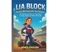 Lia Block Biography: The Girl Who Raced for Her Dreams - An Inspirational Story for Kids About Courage, Speed, and Never Giving Up (Inspiring F1 Stories for Kids)