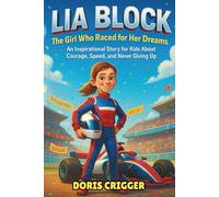 Lia Block Biography: The Girl Who Raced for Her Dreams - An Inspirational Story for Kids About Courage, Speed, and Never Giving Up (Inspiring F1 Stories for Kids)