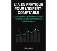 L'IA en pratique pour l'expert-comptable: Outils, prompts et méthodes prêts à l’emploi, pour les cabinets et leurs collaborateurs