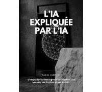 L'IA expliquée par L'IA: Comprendre l’intelligence artificielle, ses usages, ses limites et ses enjeux