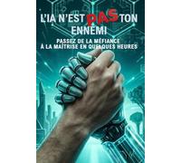 L'IA N'EST PAS TON ENNEMI: Passez de la méfiance à la maîtrise en quelques heures