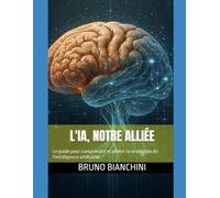 L'IA, Notre Alliée: Le guide pour comprendre et piloter la révolution de l'intelligence artificielle.