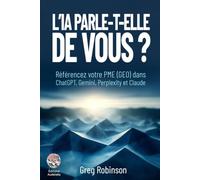 L'IA parle-t-elle de vous ?: Référencement dans l'IA (GEO) : rendez votre PME visible dans ChatGPT, Gemini, Perplexity et Claude, en 90 jours (Collection IA en Entreprise)
