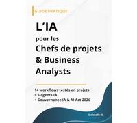 L'IA pour les chefs de projet et business analysts: 14 workflows testés en projet et 5 agents IA prêts à l'emploi | Guide pratique pour CP et BA