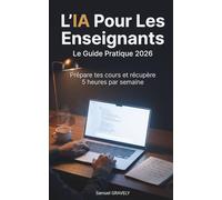 l'IA pour les Enseignants : Le Guide Pratique 2026: ChatGPT, Claude et Gemini pour préparer tes cours, différencier tes activités et récupérer 5 heures par semaine