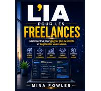 L'IA pour les freelances: Maîtrisez l'IA pour gagner plus de clients et augmenter vos revenus.