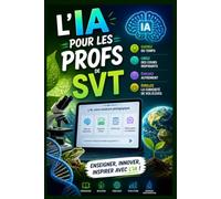 L'IA pour les Profs de SVT: 60 prompts prêts à l'emploi pour préparer vos séquences, vos TP et vos évaluations avec l'intelligence artificielle