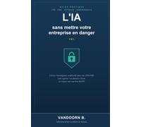 L'IA sans mettre votre entreprise en danger: Utiliser l'intelligence artificielle dans une TPE/PME sans exposer vos données clients ni risquer une sanction RGPD