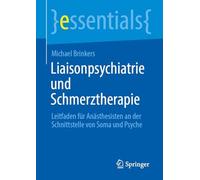 Liaisonpsychiatrie und Schmerztherapie: Leitfaden für Anästhesisten an der Schnittstelle von Soma und Psyche (essentials)