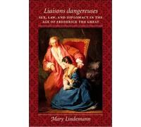 Liaisons dangereuses : Sex, Law, and Diplomacy in the Age of Frederick the Great