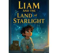 Liam and the Land of Starlight: Magical Bedtime Adventure About Courage and Friendship (Liam's Starlight Adventures)