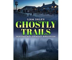 Liam Dale's Ghostly Trails: Haunted Great Britain