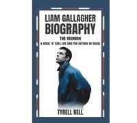 LIAM GALLAGHER BIOGRAPHY: The Reunion - A Rock 'n' Roll Life and the Return of Oasis