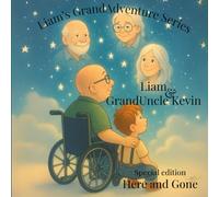 Liam & GrandUncle Kevin - Here and Gone: Love never disappears - it lives in our hearts (Liam’s GrandAdventure Series)
