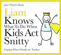 Liam Knows What To Do When Kids Act Snitty: Coping When Friends are Tactless (Lovable Liam)