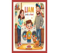 Liam Lends a Hand: Charming story perfect for children ages 3-7 who are learning about responsibility, helping at home / 6x9-inch book / Beautiful ... text /50 delightful pages of fun and learning