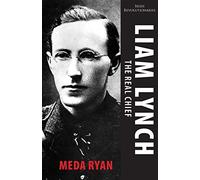 Liam Lynch: The Real Chief (Irish Revolutionaries)