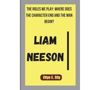 LIAM NEESON: THE ROLES WE PLAY: WHERE DOES THE CHARACTER END AND THE MAN BEGIN?