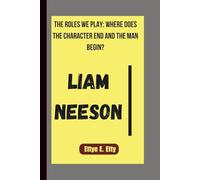 LIAM NEESON: THE ROLES WE PLAY: WHERE DOES THE CHARACTER END AND THE MAN BEGIN?