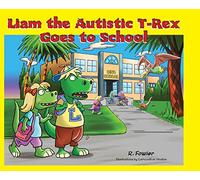 Liam the Autistic T-Rex Goes to School: Liam the Autistic T-Rex: 1