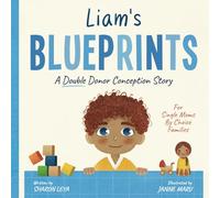 Liam's Blueprints: A (Double Donor) Donor Conception Story for Single Moms By Choice (My Donor Story: A Book Series for Donor-Conceived Children)