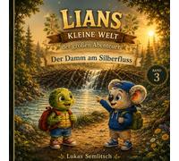Lians kleine Welt der großen Abenteuer: Band 3 Der Damm am Silberfluss