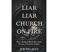 Liar Liar Church On Fire: How a Radical Moral Movement Became a Christian Empire
