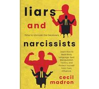 Liars and Narcissists: Time to Unmask the Deceivers. Learn How to Read Body Language, Spot Manipulation Tactics, and Protect Yourself from Toxic Influence.