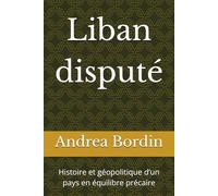 Liban disputé: Histoire et géopolitique d’un pays en équilibre précaire