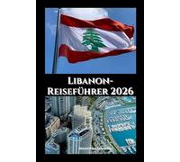 Libanon-Reiseführer 2026: Kultur, Kulinarik und Küstenschönheit (Explore the world series)