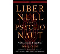 Liber Null & Psychonaut: The Practice of Chaos Magic (Revised and Expanded Edition) (Weiser Classics Series)