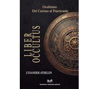 Liber Occultus: Ocultismo: Del Curioso al Practicante"