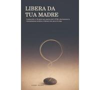 LIBERA DA TUA MADRE: Il protocollo in 30 giorni per guarire dal C-PTSD, disinnescare la manipolazione emotiva e liberarsi dai sensi di colpa: 3