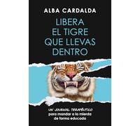 Libera el tigre que llevas dentro / Release the Tiger Within You: Un journal terapéutico para mandar a la mierda de forma educada (Vergara)