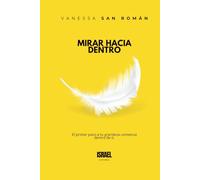LIBERA TU INMENSIDAD: MIRAR HACIA DENTRO: El primer paso a tu grandeza comienza dentro de ti.