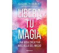 Libera Tu Magia: Una Vida Creativa Más Allá del Miedo / Big Magic: Creative Living Beyond Fear: Una Vida Creativa Más Allá Del Miedo/ Creative Livi Ng Beyond Fear (Best Seller)