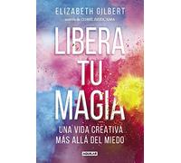 Libera tu magia : una vida creativa más allá del miedo