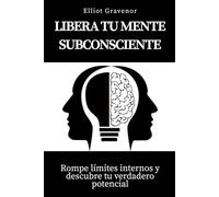 Libera tu mente subconsciente: Rompe límites internos y descubre tu verdadero potencial